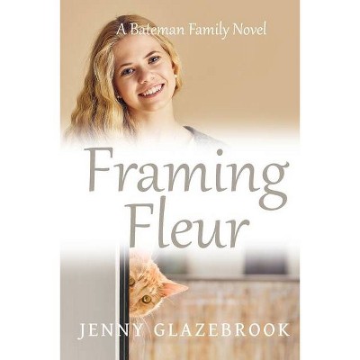 Framing Fleur - (The Bateman Family Novels) by  Jenny Glazebrook (Paperback)