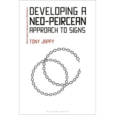 Developing a Neo-Peircean Approach to Signs - (Bloomsbury Advances in Semiotics) by  Tony Jappy (Hardcover)