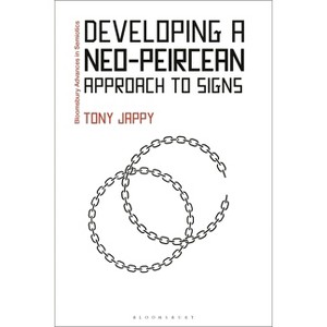Developing a Neo-Peircean Approach to Signs - (Bloomsbury Advances in Semiotics) by  Tony Jappy (Hardcover) - 1 of 1