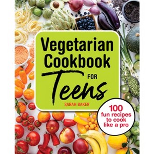Vegetarian Cookbook for Teens - by  Sarah Baker (Paperback) - 1 of 1