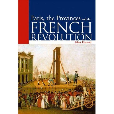 Paris, the Provinces and the French Revolution - (Arnold Publication) by  Alan Forrest (Paperback)