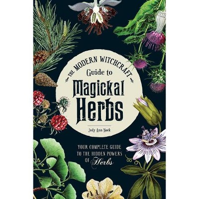 The Modern Witchcraft Guide To Magickal Herbs - (modern Witchcraft Magic,  Spells, Rituals) By Judy Ann Nock (hardcover) : Target