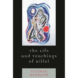 Life and Teachings of Hillel - by  Yitzhak Buxbaum (Hardcover) - 1 of 1