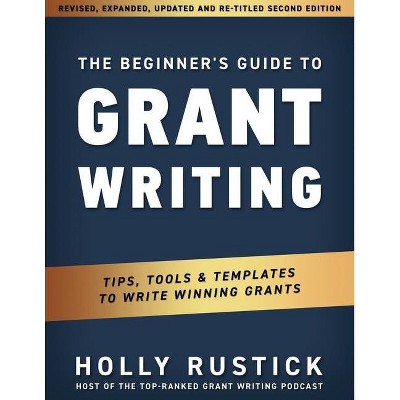 The Beginner's Guide to Grant Writing - (Grant Writing & Funding) by  Holly Rustick (Paperback)