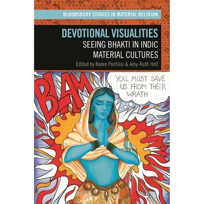 Devotional Visualities - (Bloomsbury Studies in Material Religion) by  Karen Pechilis & Amy-Ruth Holt (Hardcover)