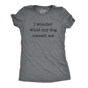 Womens I Wonder What My Dog Named Me T Shirt Funny Pet Puppy Tee - Crazy Dog Women's T Shirt - 1 of 4