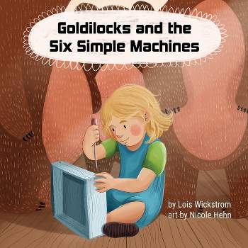 Goldilocks and the Six Simple Machines - Large Print by  Lois J Wickstrom (Paperback)