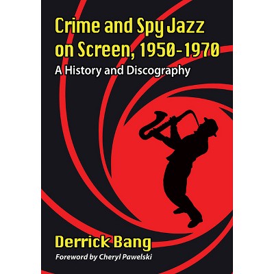 Crime and Spy Jazz on Screen, 1950-1970 - by  Derrick Bang (Paperback)
