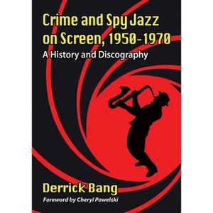 Crime and Spy Jazz on Screen, 1950-1970 - by  Derrick Bang (Paperback) - 1 of 1
