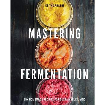 Mastering Fermentation - by  Keith Sarasin (Hardcover)
