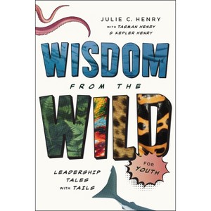 Wisdom from the Wild for Youth - by  Julie C Henry & Tasman Henry & Kepler Henry (Hardcover) - 1 of 1