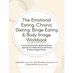 The Emotional Eating, Chronic Dieting, Binge Eating & Body Image Workbook - by  Judith Matz & Amy Pershing & Christy Harrison (Paperback) - 1 of 1