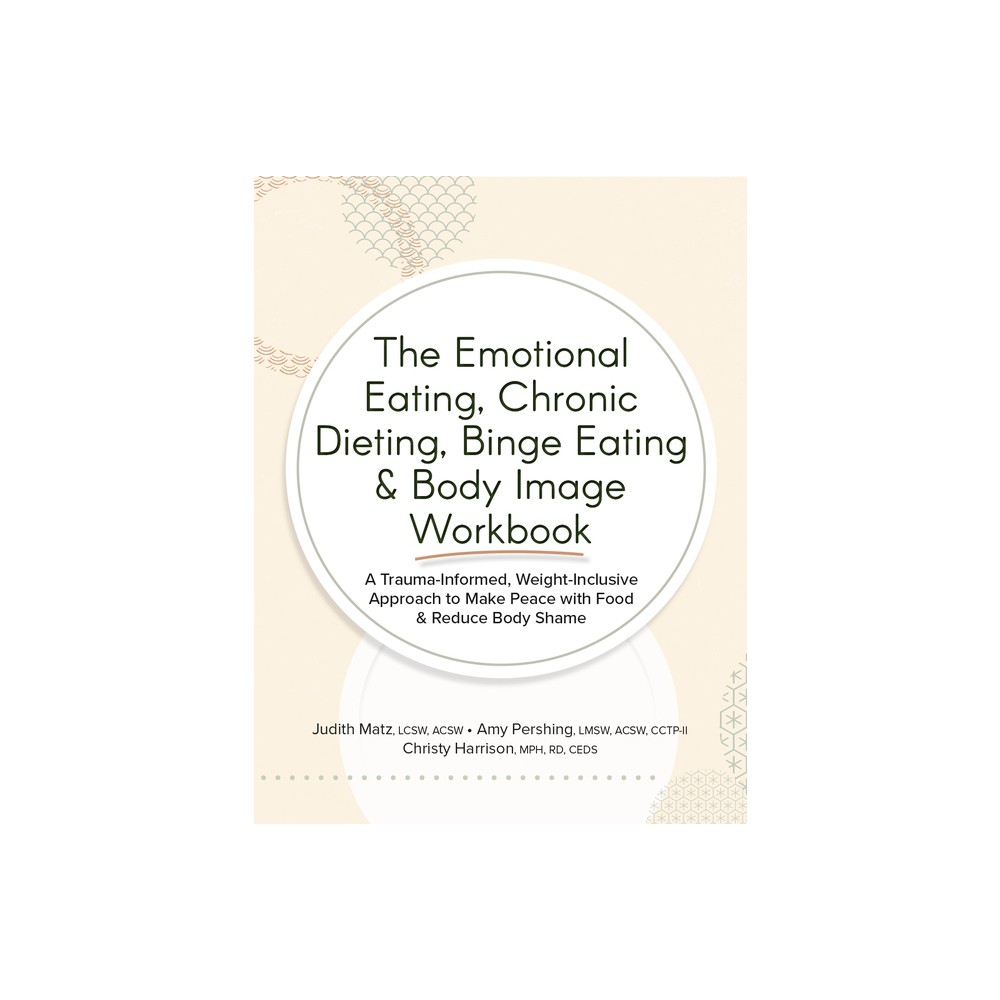 The Emotional Eating, Chronic Dieting, Binge Eating & Body Image Workbook - by Judith Matz & Amy Pershing & Christy Harrison (Paperback)