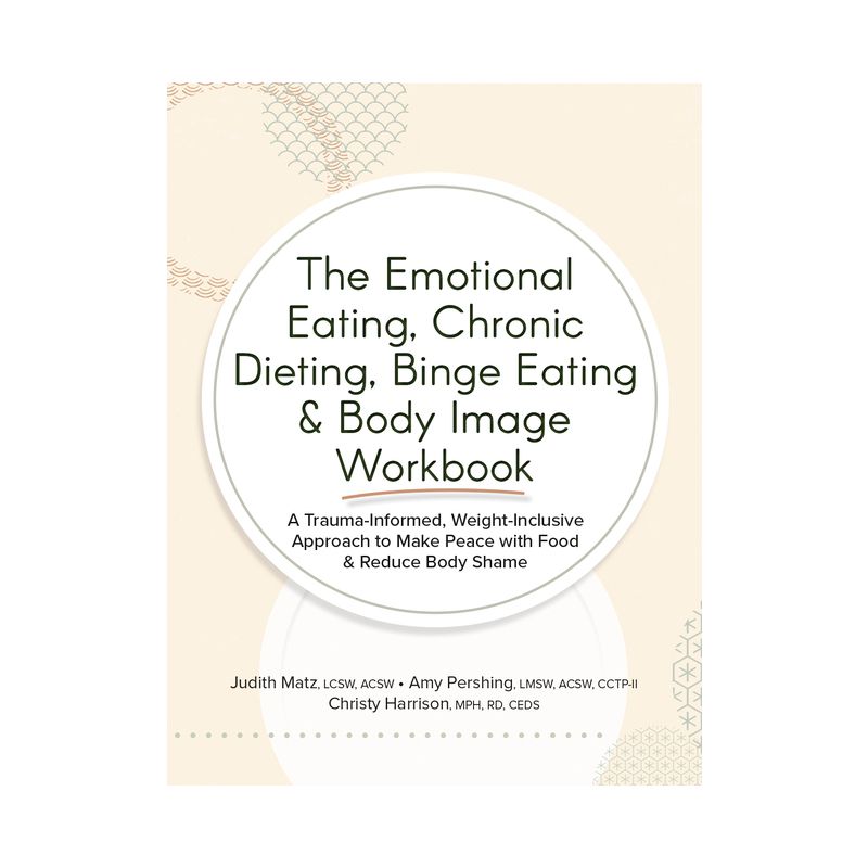 The Emotional Eating, Chronic Dieting, Binge Eating & Body Image Workbook - by  Judith Matz & Amy Pershing & Christy Harrison (Paperback), 1 of 2