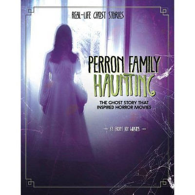 Perron Family Haunting - (Real-Life Ghost Stories) by  Ebony Joy Wilkins (Paperback)