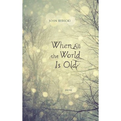 When All the World Is Old - by  John Rybicki (Paperback)