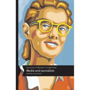 Junctures in Women's Leadership: Media and Journalism - (Junctures: Case Studies in Women's Leadership) by  Linda Steiner (Paperback) - 1 of 1