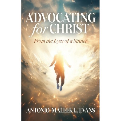 Advocating for Christ - by  Antonio-Maleek L Evans (Paperback)