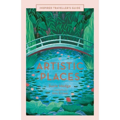Artistic Places - (Inspired Traveller's Guides) by  Susie Hodge (Hardcover)