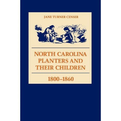 North Carolina Planters and Their Children, 1800--1860 - by  Jane Turner Censer (Paperback)
