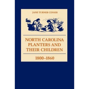 North Carolina Planters and Their Children, 1800--1860 - by  Jane Turner Censer (Paperback) - 1 of 1