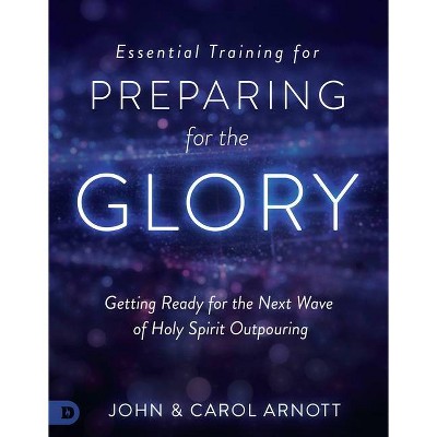 Essential Training for Preparing for the Glory - by  John Arnott & Carol Arnott (Paperback)