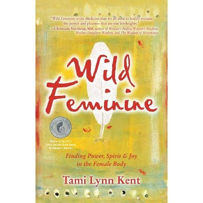 Wild Feminine - by  Tami Lynn Kent (Paperback)