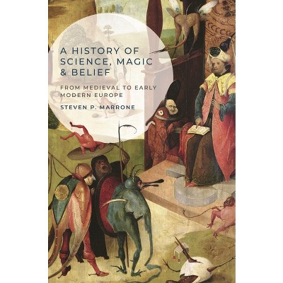A History of Science, Magic and Belief - by  Steven P Marrone (Paperback)