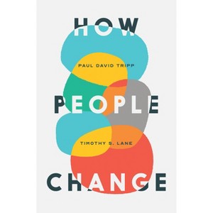 How People Change - 3rd Edition by  Timothy S Lane & Paul David Tripp & David Powlison (Paperback) - 1 of 1