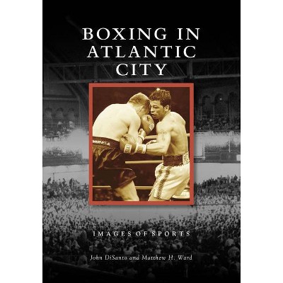 Boxing in Atlantic City - (Images of Sports) by  John Disanto & Matthew H Ward (Paperback)