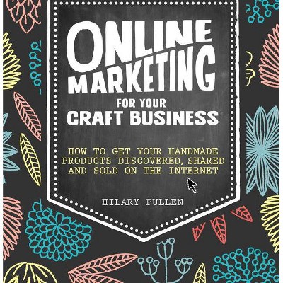 Online Marketing for Your Craft Business - by  Hilary Pullen (Paperback)