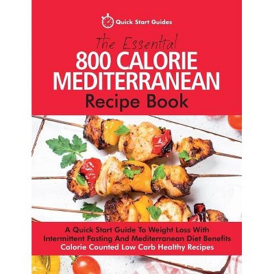 The Essential 800 Calorie Mediterranean Recipe Book - by  Quick Start Guides (Paperback)