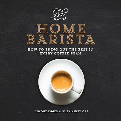 The Home Barista - by  Simone Egger & Ruby Ashby Orr (Paperback)