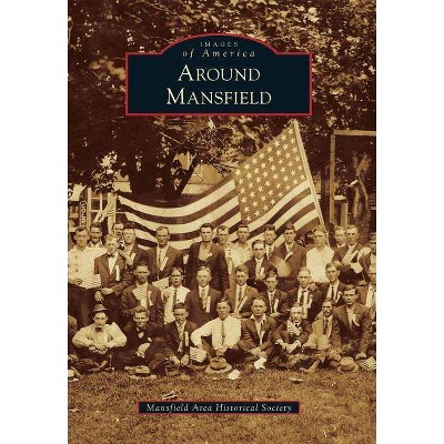 Around Mansfield - (Images of America) by  Mansfield Area Historical Society (Paperback)