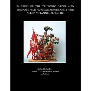 Banners of the Teutonic Order and the Polish-Lithuanian Armies and Their Allies at Tannenberg, 1410 - by  Rick Sanders (Paperback) - 1 of 1