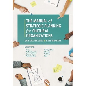 Manual of Strategic Planning for Cultural Organizations - by  Gail Dexter Lord & Kate Markert (Paperback) - 1 of 1