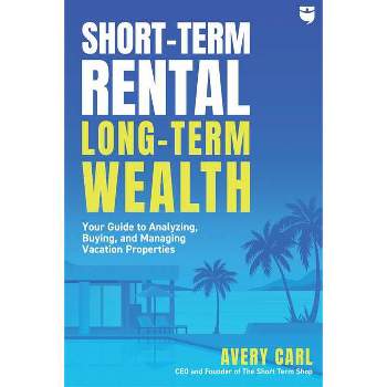 Short-Term Rental, Long-Term Wealth - by  Avery Carl (Paperback)