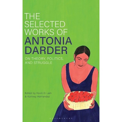 The Selected Works of Antonia Darder - by  Kevin D Lam & Kortney Hernandez (Hardcover)