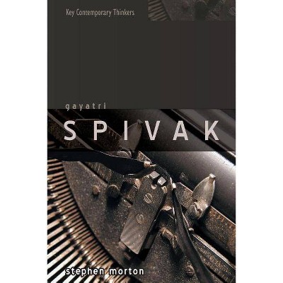 Gayatri Spivak - (Key Contemporary Thinkers) by  Stephen Morton (Paperback)