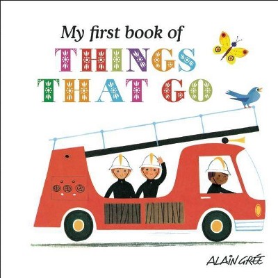 My First Book of Things That Go - by  Alain Grée (Board Book)