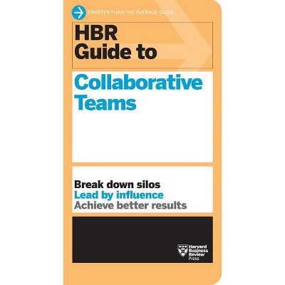 HBR Guide to Collaborative Teams (HBR Guide Series) - by  Harvard Business Review (Paperback)