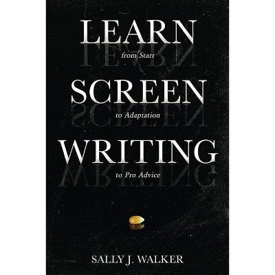 Learn Screenwriting - by  Sally J Walker (Paperback)