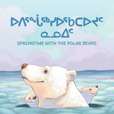 Springtime with the Polar Bears - (Arvaaq Books) by  Inhabit Education (Paperback)