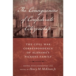 The Consequences of Confederate Citizenship - (Conflicting Worlds: New Dimensions of the American Civil War) by  Henry M McKiven (Hardcover) - 1 of 1
