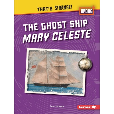 The Ghost Ship Mary Celeste - (That's Strange! (Updog Books (Tm))) by  Tom Jackson (Paperback)