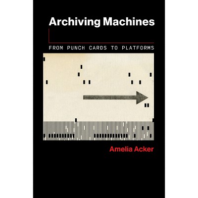 Archiving Machines - (Information Society) by  Amelia Acker (Paperback)