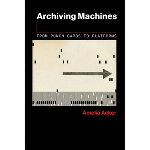 Archiving Machines - (Information Society) by  Amelia Acker (Paperback) - 1 of 1