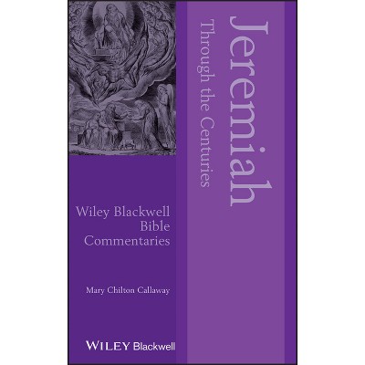 Jeremiah Through the Centuries - (Wiley Blackwell Bible Commentaries) by  Mary Chilton Callaway (Hardcover)