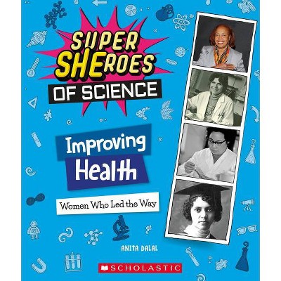 Improving Health: Women Who Led the Way (Super Sheroes of Science) - by  Anita Dalal (Hardcover)