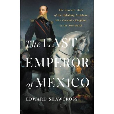 The Last Emperor of Mexico - by Edward Shawcross